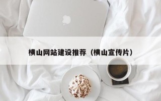 浚县横山网站建设推荐（横山宣传片）